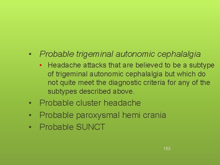  • Probable trigeminal autonomic cephalalgia • Headache attacks that are believed to be
