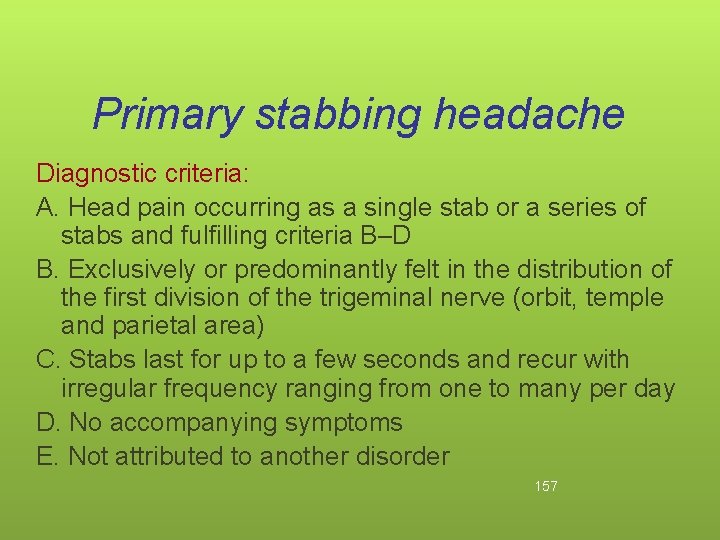 Primary stabbing headache Diagnostic criteria: A. Head pain occurring as a single stab or