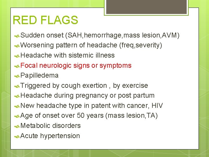 RED FLAGS Sudden onset (SAH, hemorrhage, mass lesion, AVM) Worsening pattern of headache (freq,