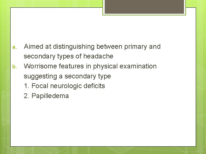 a. b. Aimed at distinguishing between primary and secondary types of headache Worrisome features