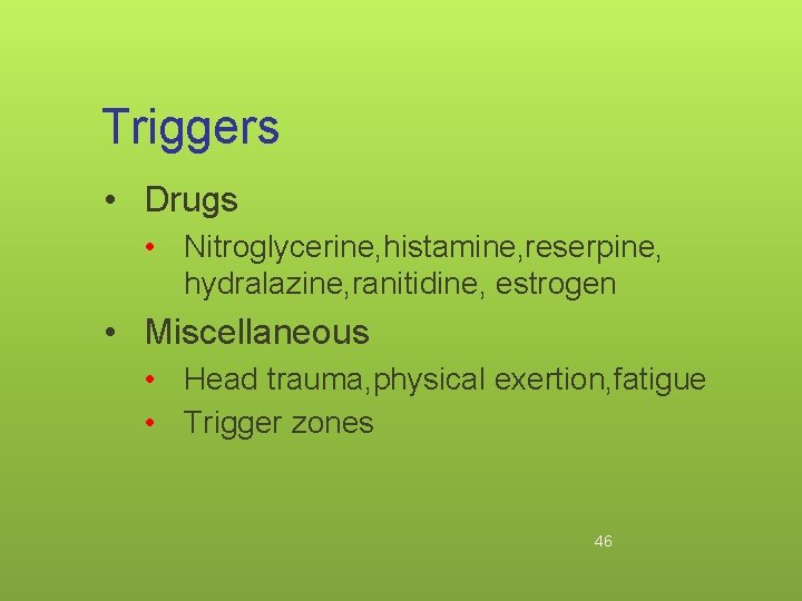 Triggers • Drugs • Nitroglycerine, histamine, reserpine, hydralazine, ranitidine, estrogen • Miscellaneous • Head