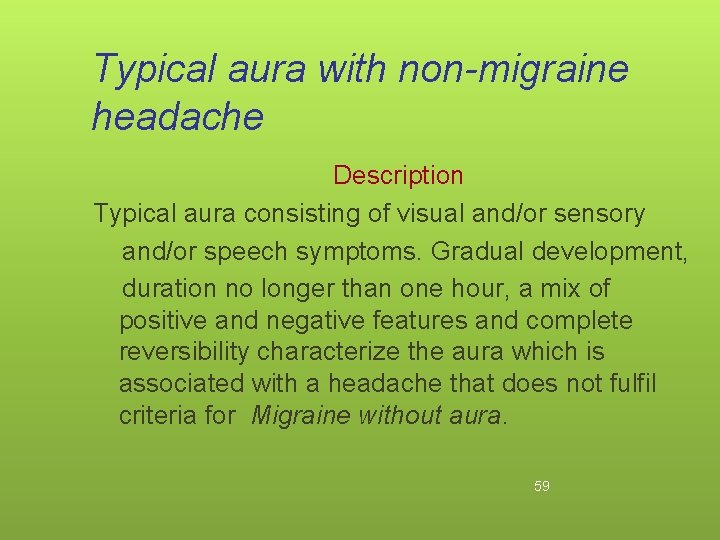 Typical aura with non-migraine headache Description Typical aura consisting of visual and/or sensory and/or