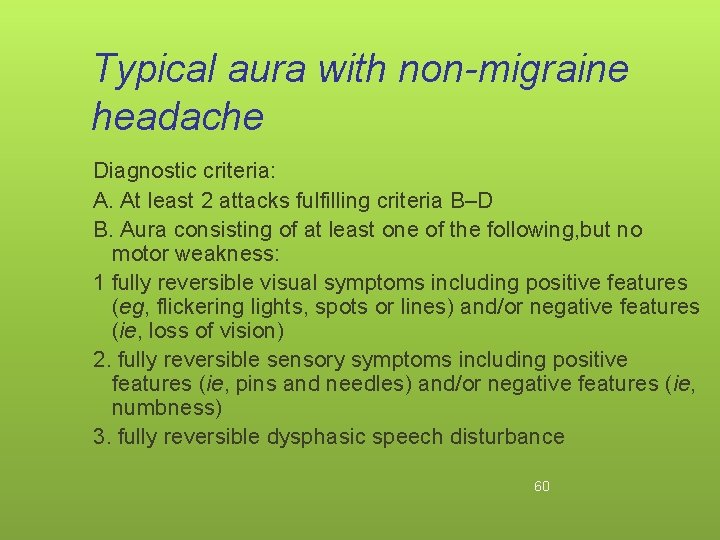 Typical aura with non-migraine headache Diagnostic criteria: A. At least 2 attacks fulfilling criteria