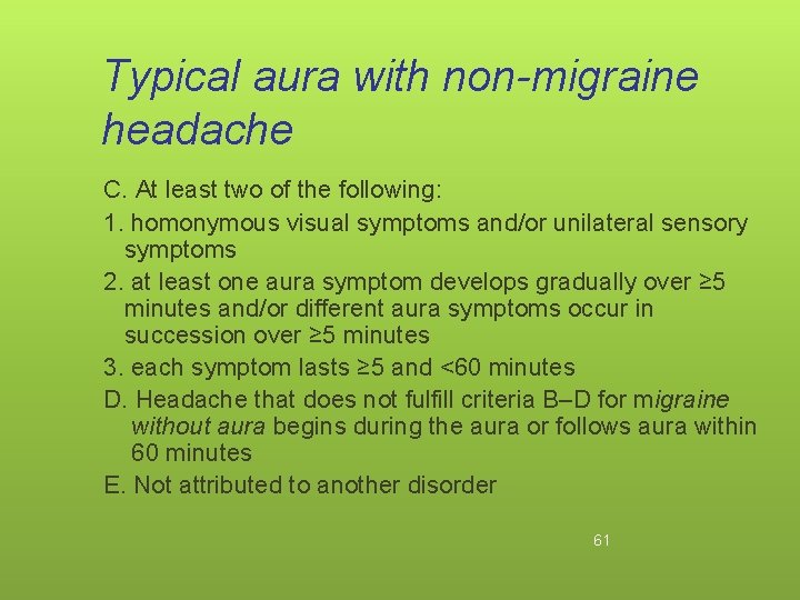 Typical aura with non-migraine headache C. At least two of the following: 1. homonymous