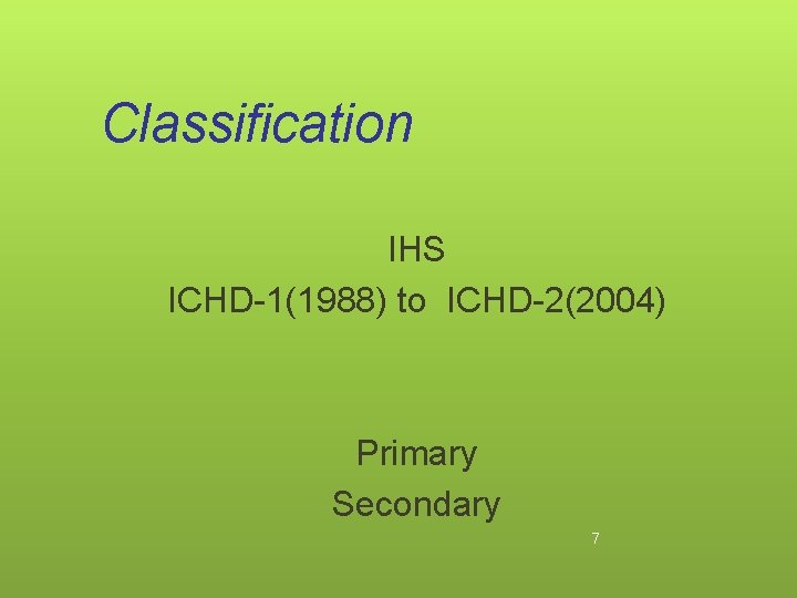 Classification IHS ICHD-1(1988) to ICHD-2(2004) Primary Secondary 7 