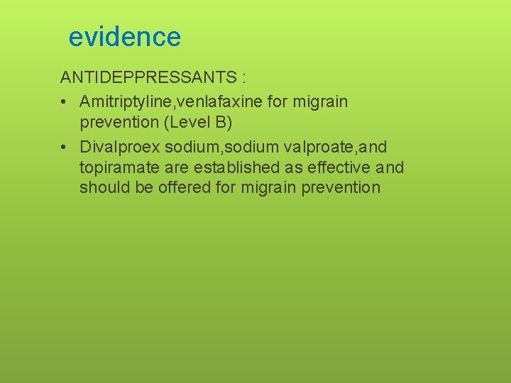 evidence ANTIDEPPRESSANTS : • Amitriptyline, venlafaxine for migrain prevention (Level B) • Divalproex sodium,