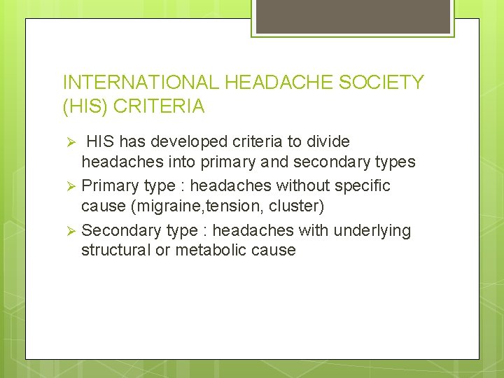 INTERNATIONAL HEADACHE SOCIETY (HIS) CRITERIA HIS has developed criteria to divide headaches into primary