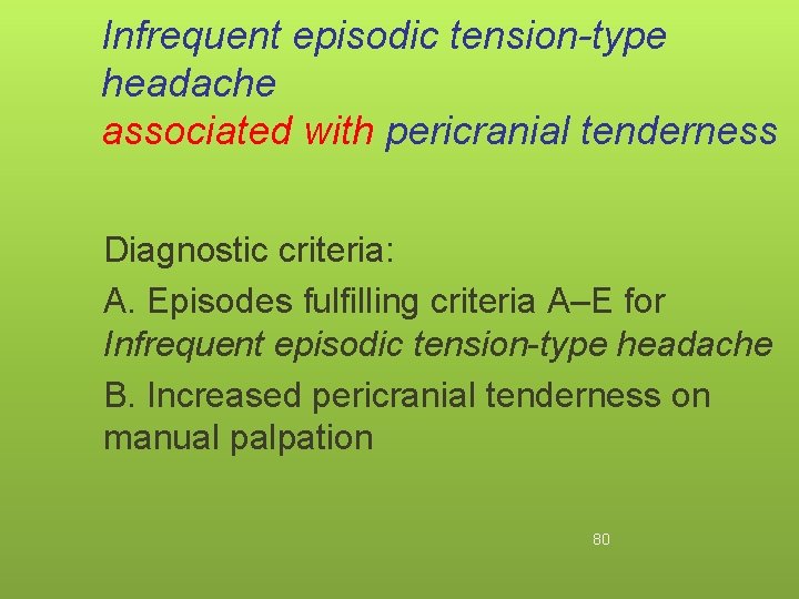 Infrequent episodic tension-type headache associated with pericranial tenderness Diagnostic criteria: A. Episodes fulfilling criteria