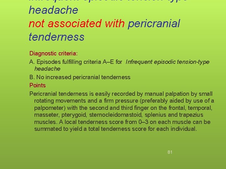 Infrequent episodic tension-type headache not associated with pericranial tenderness Diagnostic criteria: A. Episodes fulfilling