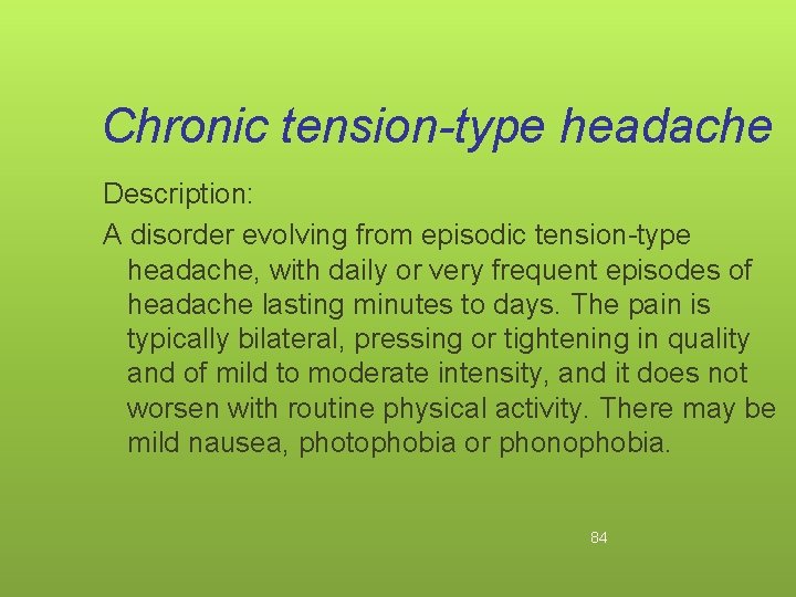 Chronic tension-type headache Description: A disorder evolving from episodic tension-type headache, with daily or