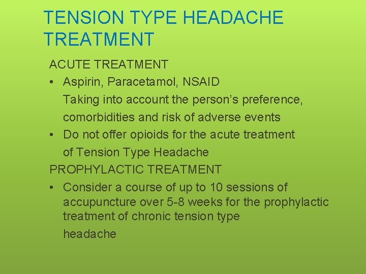 TENSION TYPE HEADACHE TREATMENT ACUTE TREATMENT • Aspirin, Paracetamol, NSAID Taking into account the