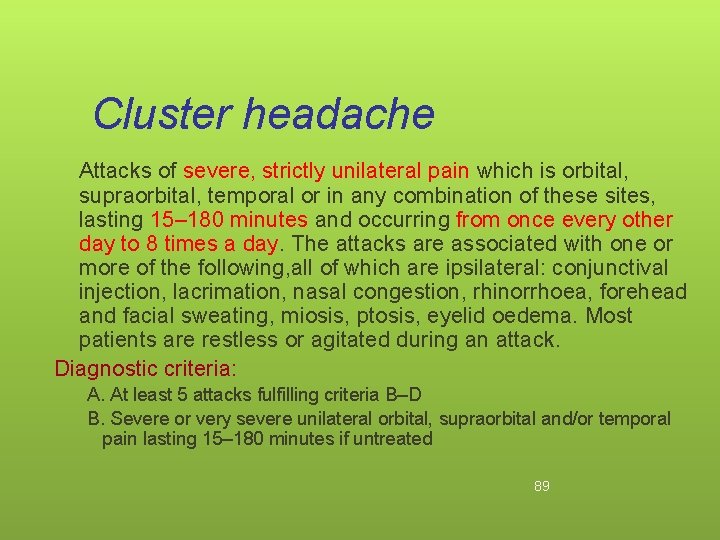 Cluster headache Attacks of severe, strictly unilateral pain which is orbital, supraorbital, temporal or