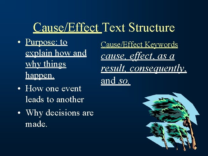 Cause/Effect Text Structure • Purpose: to explain how and why things happen. • How