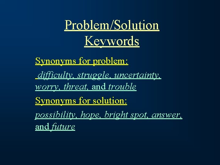 Problem/Solution Keywords Synonyms for problem: difficulty, struggle, uncertainty, worry, threat, and trouble Synonyms for