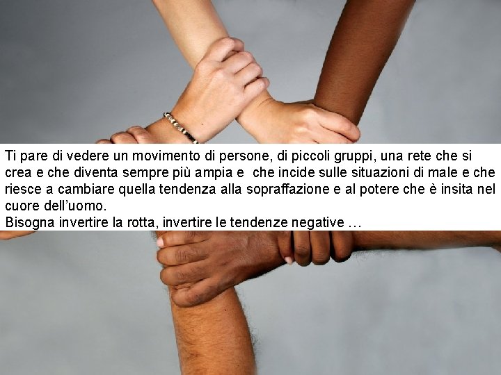 Ti pare di vedere un movimento di persone, di piccoli gruppi, una rete che Ti pare di vedere un movimento di persone, di piccoli gruppi, una rete che
