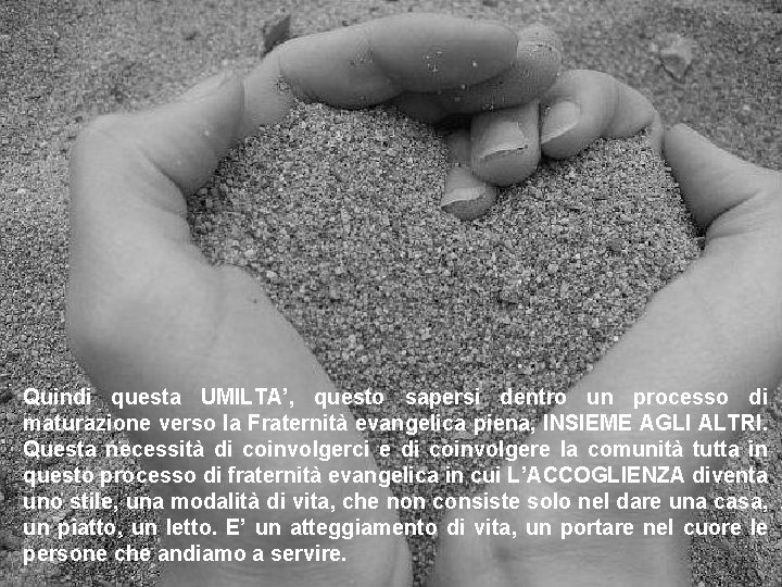 Quindi questa UMILTA’, questo sapersi dentro un processo di maturazione verso la Fraternità evangelica Quindi questa UMILTA’, questo sapersi dentro un processo di maturazione verso la Fraternità evangelica