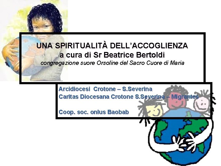 UNA SPIRITUALITÀ DELL’ACCOGLIENZA a cura di Sr Beatrice Bertoldi congregazione suore Orsoline del Sacro UNA SPIRITUALITÀ DELL’ACCOGLIENZA a cura di Sr Beatrice Bertoldi congregazione suore Orsoline del Sacro