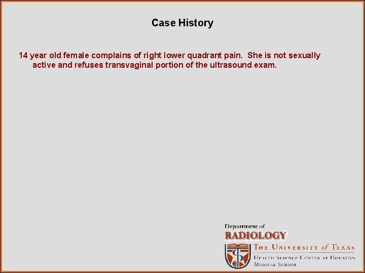 Case History 14 year old female complains of right lower quadrant pain. She is