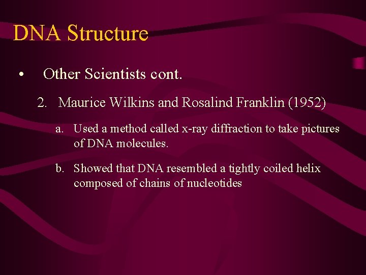 DNA Structure • Other Scientists cont. 2. Maurice Wilkins and Rosalind Franklin (1952) a. DNA Structure • Other Scientists cont. 2. Maurice Wilkins and Rosalind Franklin (1952) a.
