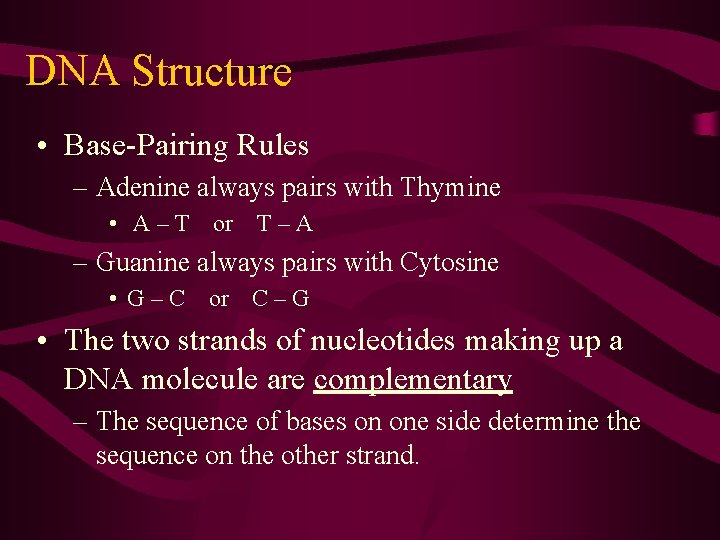 DNA Structure • Base-Pairing Rules – Adenine always pairs with Thymine • A –