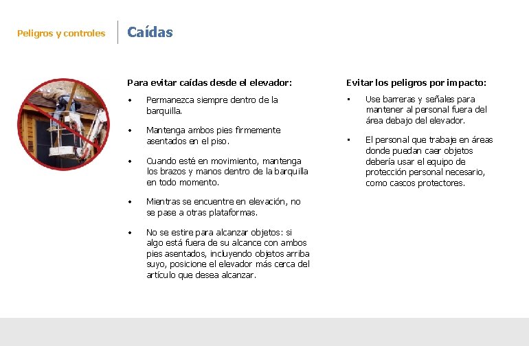 Peligros y controles Caídas Para evitar caídas desde el elevador: Evitar los peligros por