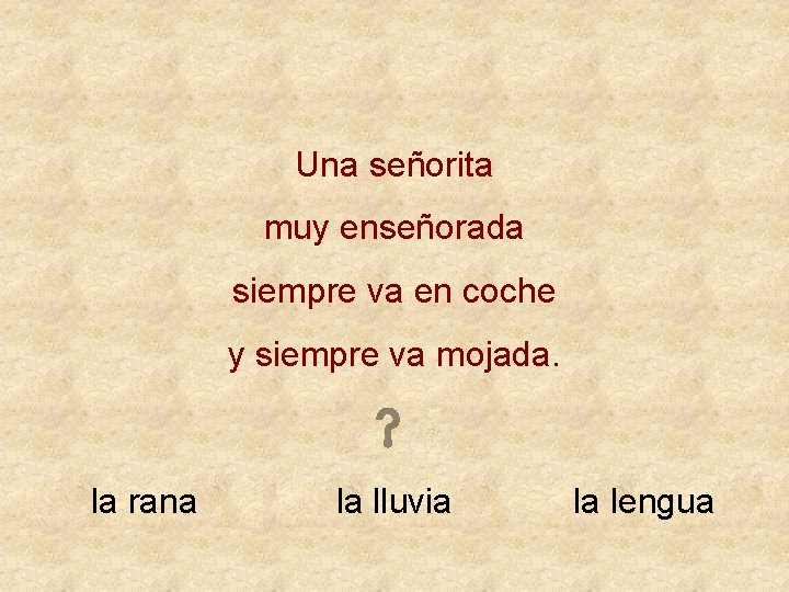 Una señorita muy enseñorada siempre va en coche y siempre va mojada. la rana