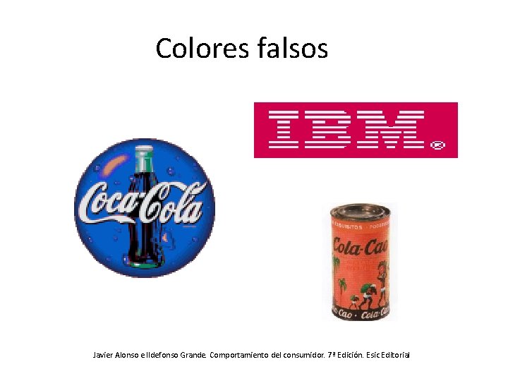 Colores falsos Javier Alonso e Ildefonso Grande. Comportamiento del consumidor. 7ª Edición. Esic Editorial