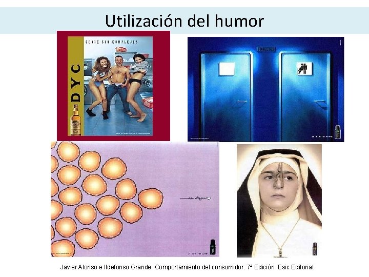 Utilización del humor Javier Alonso e Ildefonso Grande. Comportamiento del consumidor. 7ª Edición. Esic