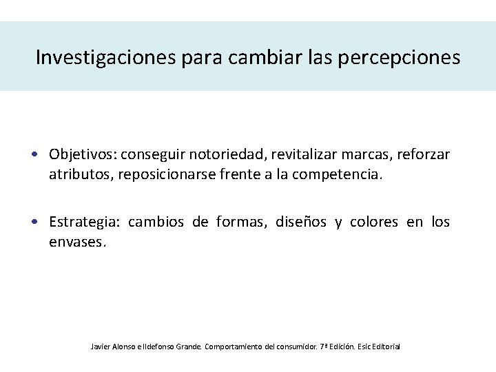 Investigaciones para cambiar las percepciones • Objetivos: conseguir notoriedad, revitalizar marcas, reforzar atributos, reposicionarse