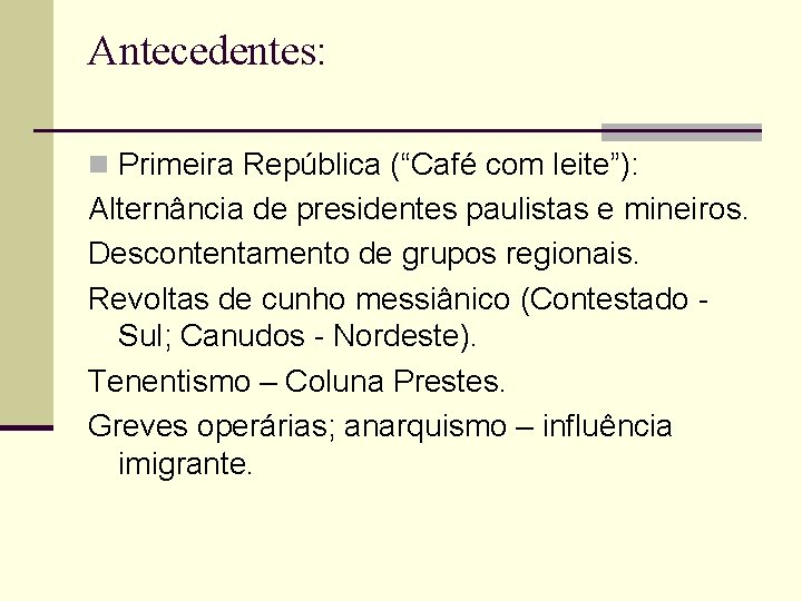 Antecedentes: n Primeira República (“Café com leite”): Alternância de presidentes paulistas e mineiros. Descontentamento