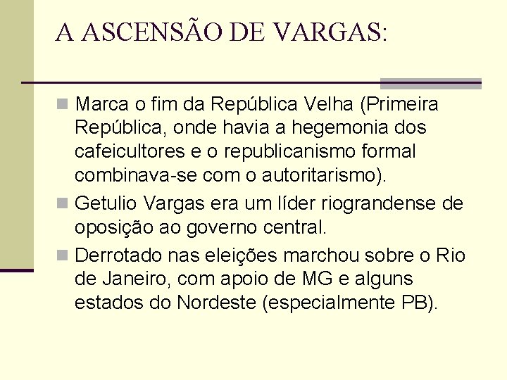 A ASCENSÃO DE VARGAS: n Marca o fim da República Velha (Primeira República, onde