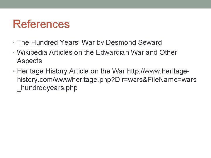 References • The Hundred Years’ War by Desmond Seward • Wikipedia Articles on the