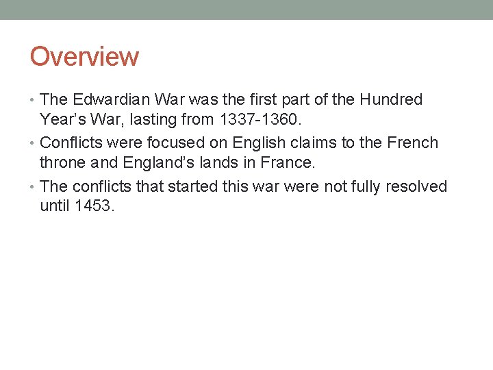 Overview • The Edwardian War was the first part of the Hundred Year’s War,