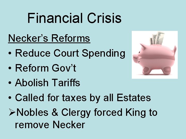 Financial Crisis Necker’s Reforms • Reduce Court Spending • Reform Gov’t • Abolish Tariffs