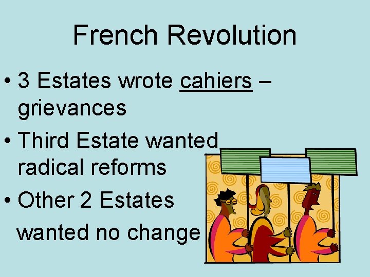 French Revolution • 3 Estates wrote cahiers – grievances • Third Estate wanted radical