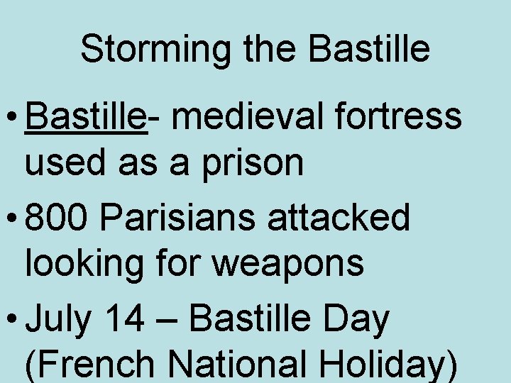 Storming the Bastille • Bastille- medieval fortress used as a prison • 800 Parisians