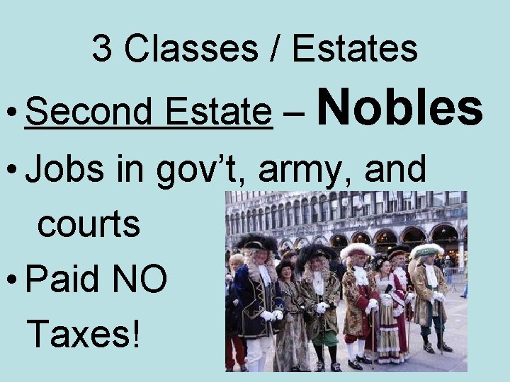 3 Classes / Estates • Second Estate – Nobles • Jobs in gov’t, army,