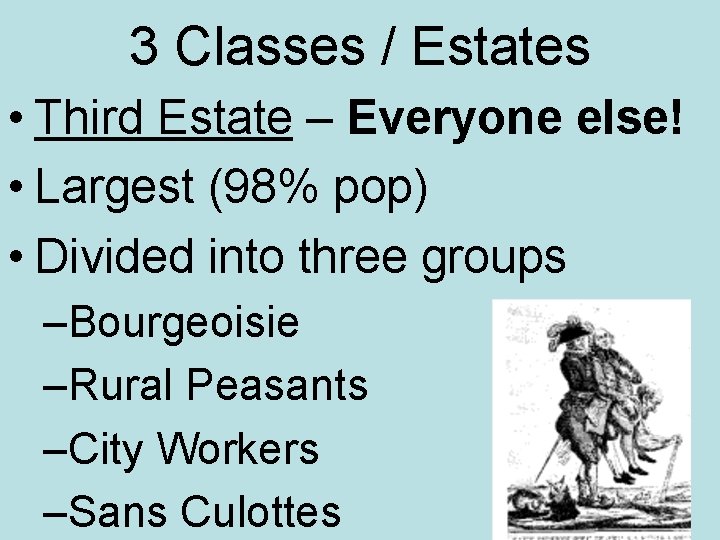 3 Classes / Estates • Third Estate – Everyone else! • Largest (98% pop)