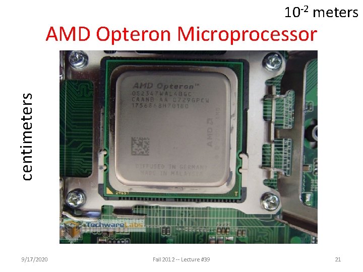 10 -2 meters centimeters AMD Opteron Microprocessor 9/17/2020 Fall 2012 -- Lecture #39 21