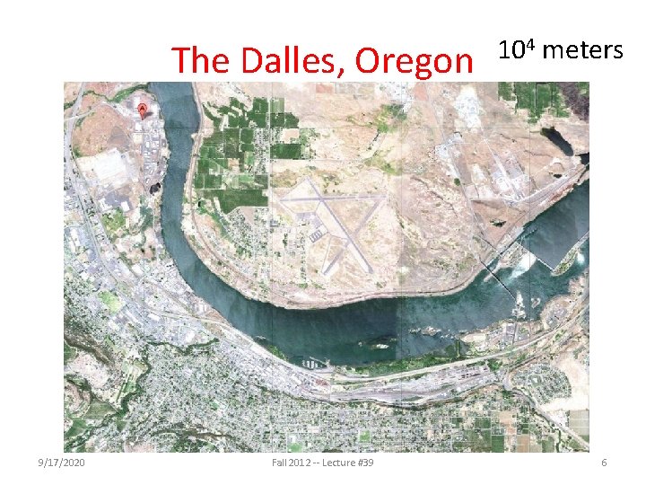 The Dalles, Oregon 9/17/2020 Fall 2012 -- Lecture #39 104 meters 6 