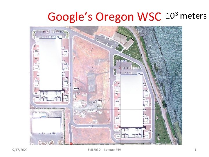 Google’s Oregon WSC 9/17/2020 Fall 2012 -- Lecture #39 103 meters 7 