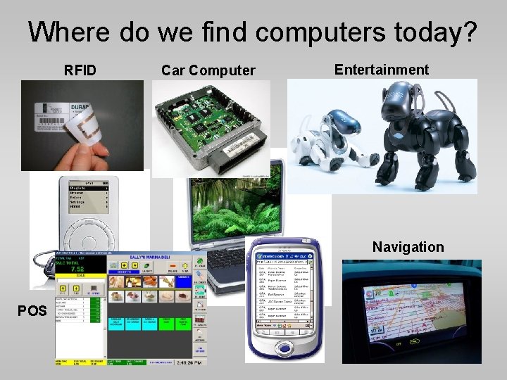 Where do we find computers today? RFID Car Computer Entertainment Navigation POS 