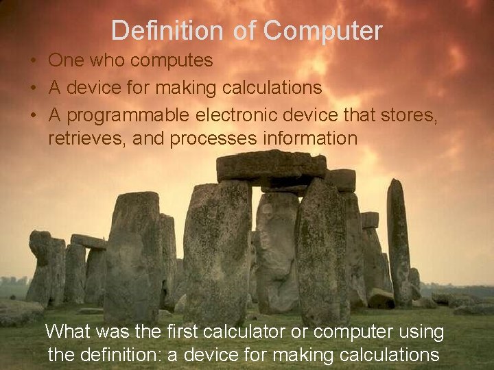 Definition of Computer • One who computes • A device for making calculations •