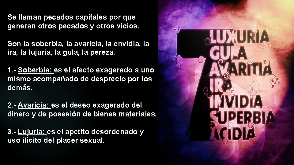 Se llaman pecados capitales por que generan otros pecados y otros vicios. Son la Se llaman pecados capitales por que generan otros pecados y otros vicios. Son la