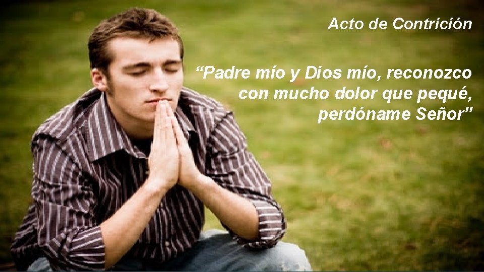 Acto de Contrición “Padre mío y Dios mío, reconozco con mucho dolor que pequé, Acto de Contrición “Padre mío y Dios mío, reconozco con mucho dolor que pequé,