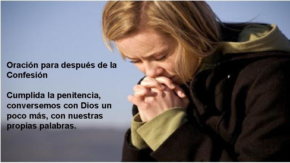 Oración para después de la Confesión Cumplida la penitencia, conversemos con Dios un poco Oración para después de la Confesión Cumplida la penitencia, conversemos con Dios un poco