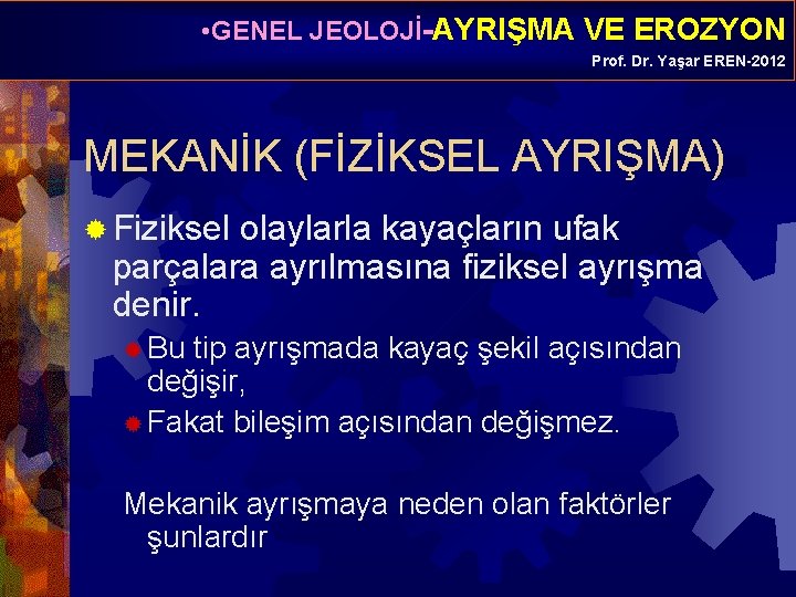  • GENEL JEOLOJİ-AYRIŞMA VE EROZYON Prof. Dr. Yaşar EREN-2012 MEKANİK (FİZİKSEL AYRIŞMA) ®