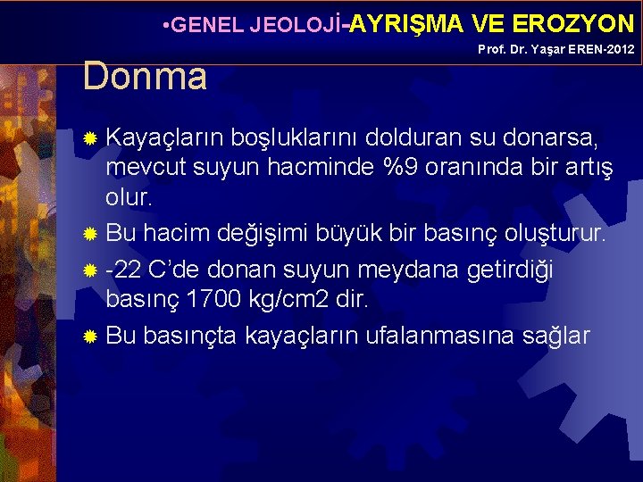  • GENEL JEOLOJİ-AYRIŞMA VE EROZYON Donma ® Kayaçların Prof. Dr. Yaşar EREN-2012 boşluklarını