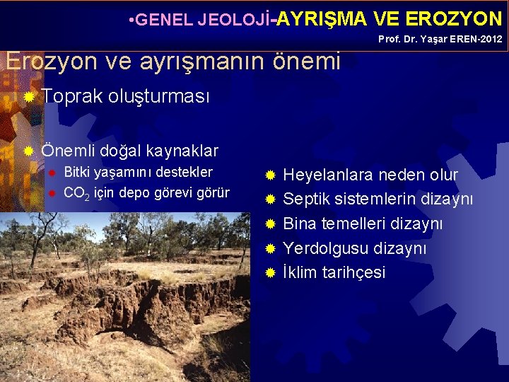  • GENEL JEOLOJİ-AYRIŞMA VE EROZYON Prof. Dr. Yaşar EREN-2012 Erozyon ve ayrışmanın önemi