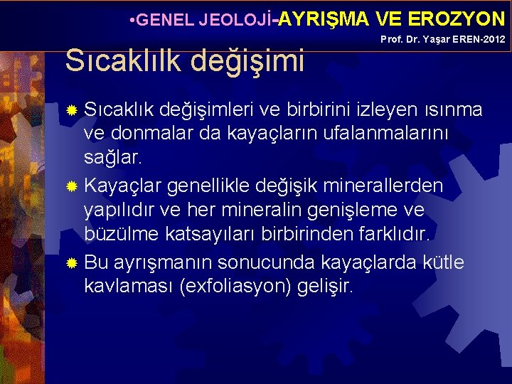  • GENEL JEOLOJİ-AYRIŞMA VE EROZYON Sıcaklılk değişimi ® Sıcaklık Prof. Dr. Yaşar EREN-2012